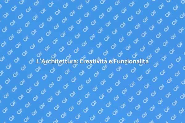 Architettura: Creatività e Spazi Unici