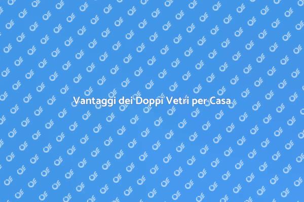 Perché Scegliere i Doppi Vetri