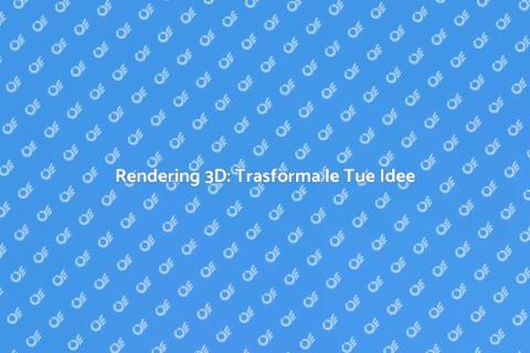Rendering Tridimensionale: Innovazione