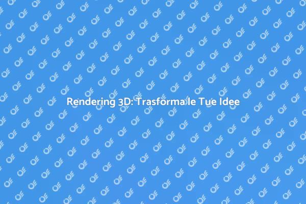 Scopri il Potere del Rendering 3D