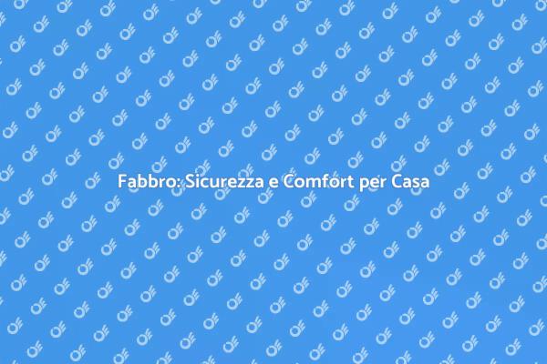 Sicurezza Casa: Lavori di Fabbro Necessari