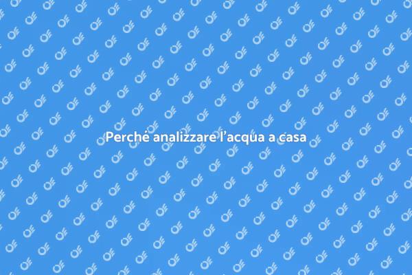 Controlla la qualità dell'acqua a casa