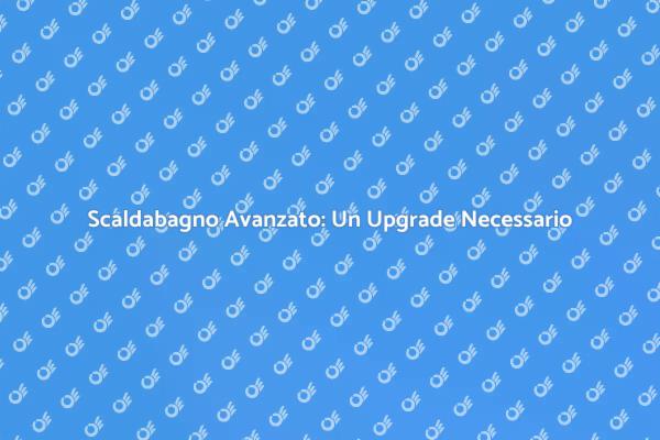 Upgrade Comfort: Nuovo Scaldabagno