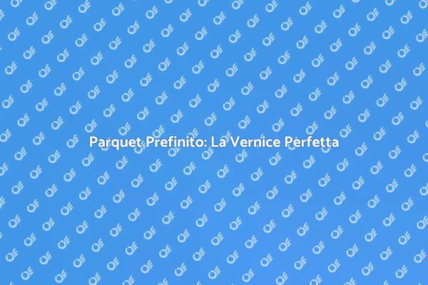 Parquet Prefinito: Vernice e Stile