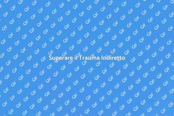 Affronta il Trauma Secondario