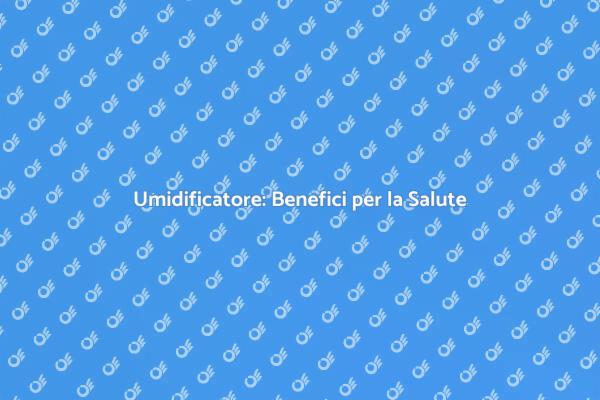 Umidificatore: Un Vantaggio per la Salute