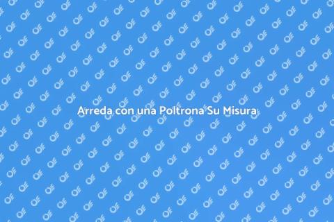 Poltrona Su Misura: Comfort Unico