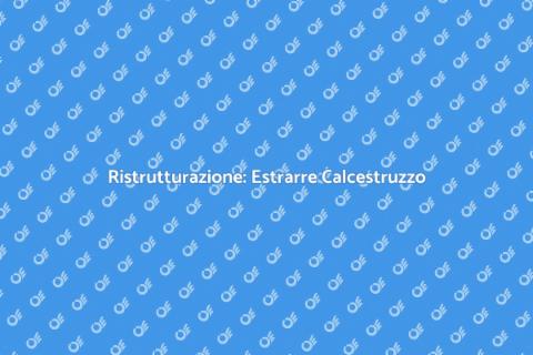 Estrarre Calcestruzzo per Ristrutturazioni