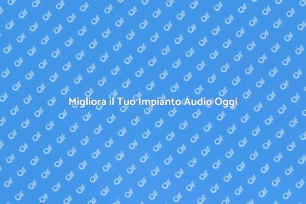Rinnova il Tuo Sistema Audio