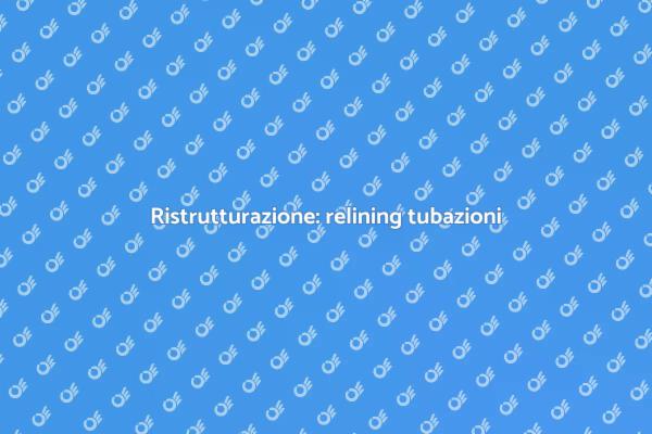 Ristrutturazione: come fare il relining