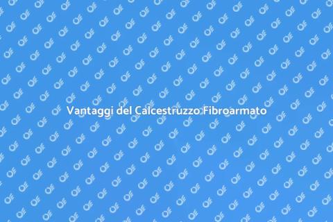 Calcestruzzo Fibroarmato: Innovazione