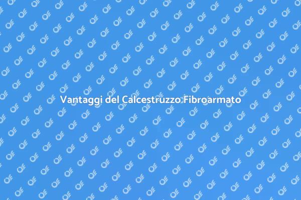 Calcestruzzo Fibroarmato: Vantaggi Chiave