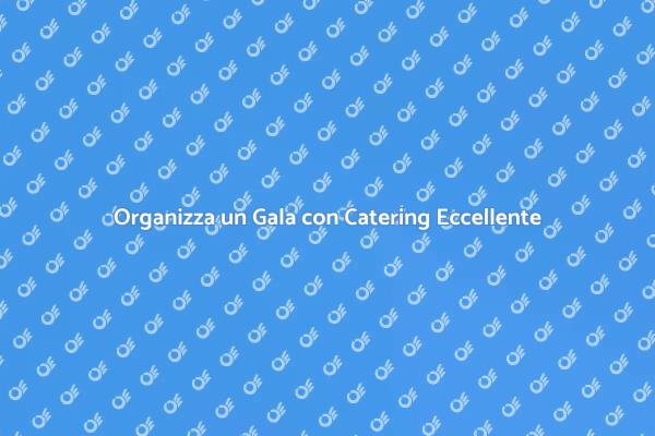 Il Catering Ideale per il Tuo Gala