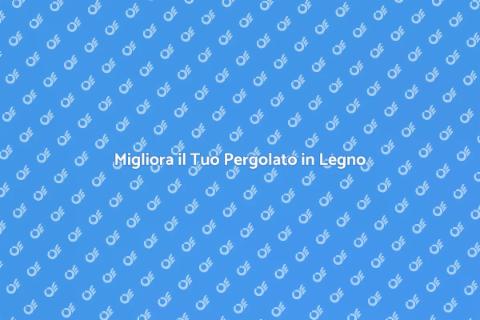 Rendi il Tuo Pergolato in Legno Estetico