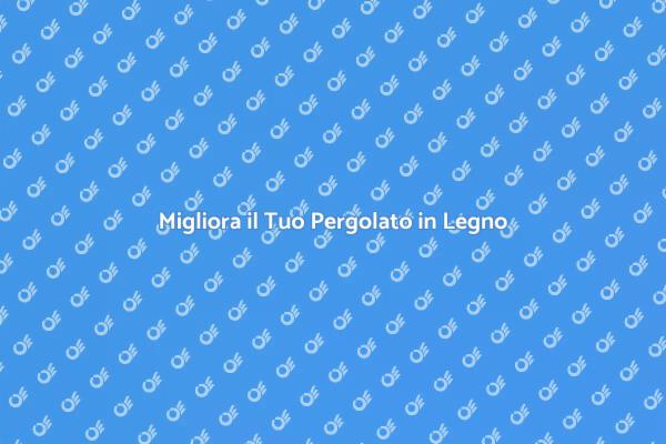 Rendi il Tuo Pergolato un Capolavoro