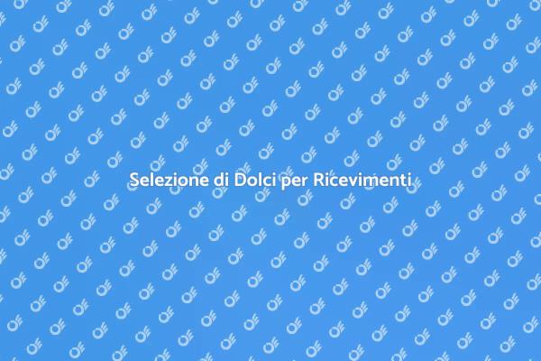 Dolci da Sogno per il Ricevimento