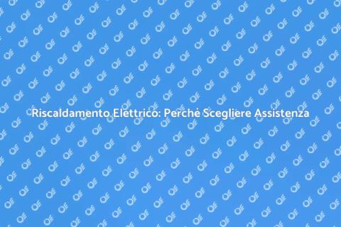 Assistenza Riscaldamento Elettrico