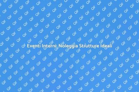 Noleggiare Strutture per Eventi Interni