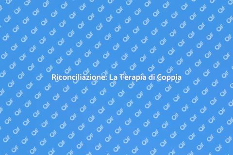 Terapia di Coppia: Riconciliazione Futura