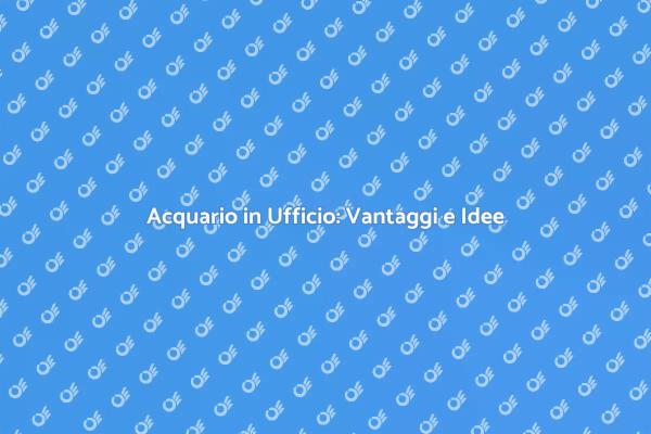 Acquario in Ufficio: Un'Idea Naturale