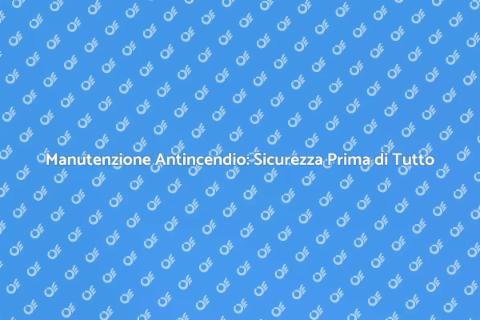 Manutenzione Sistemi Antincendio Essenziale