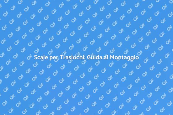 Montaggio Scale: Traslochi Senza Stress