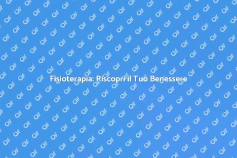 Fisioterapia: Benessere Fisico e Mentale