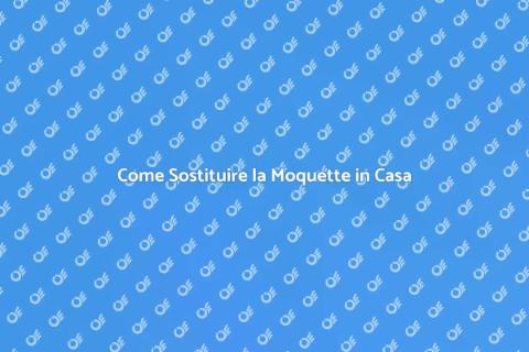 Sostituire la Moquette: Guida Completa