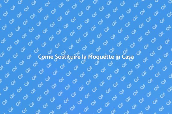 Guida alla Sostituzione della Moquette