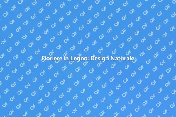 Fioriere in Legno: Un Tocco di Verde