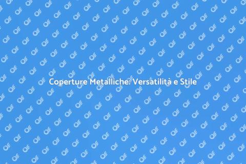 Coperture Metalliche: Innovazione Edile