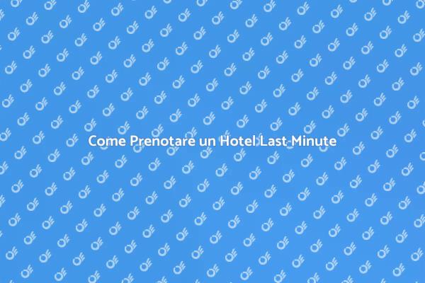 Prenotazioni Last Minute: Guida Pratica