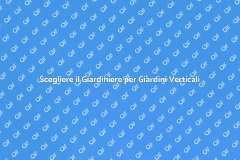 Giardini Verticali: Scegli il Giardiniere