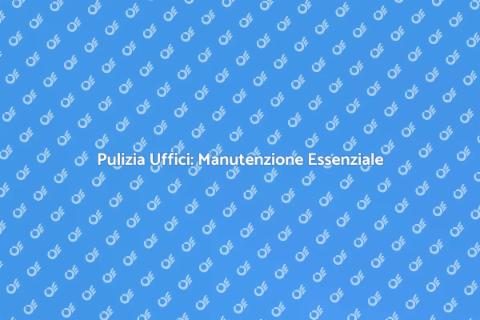Manutenzione Servizi di Pulizia Uffici