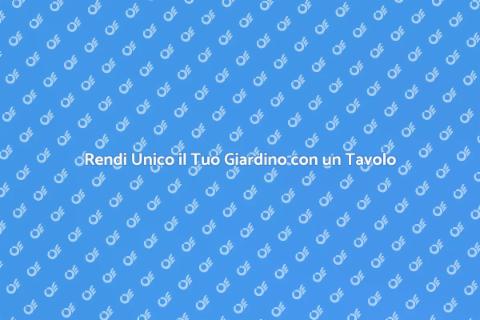 Tavolo da Giardino: Abbellisci il Tuo Spazio