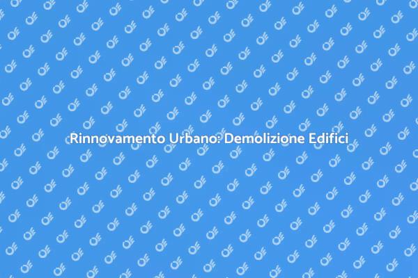 Demolizione e Riqualificazione Urbana