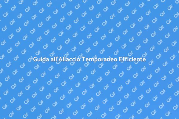 Allaccio Temporaneo: Tutto Quello che Devi Sapere