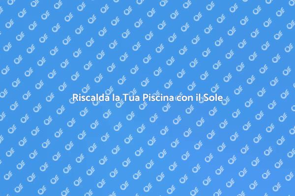 Pannelli Solari: La Soluzione per Piscine