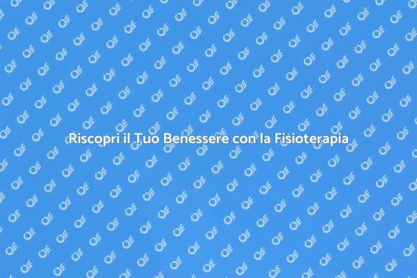 Fisioterapia: Il Tuo Percorso Verso il Benessere