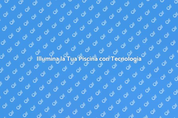 Illumina la Tua Piscina con Innovazione
