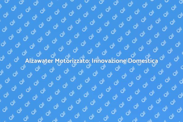 Alzawater Motorizzato per Ogni Esigenza