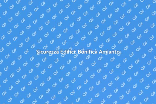 Amianto: Bonifica per Sicurezza Edifici