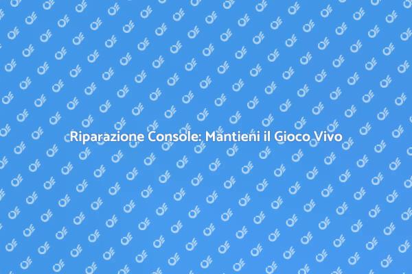 Ripara le Tue Console Videogiochi Oggi