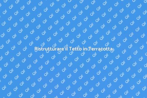 Rifare un Tetto in Terracotta