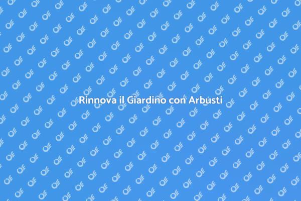 Arbusti: il Tocco Verde per il Giardino