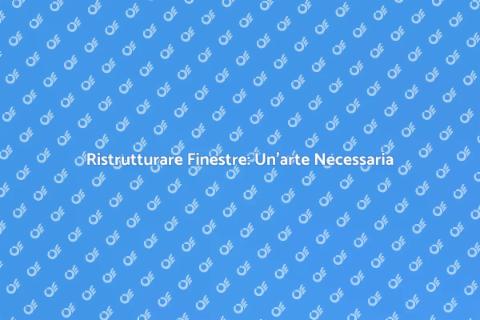 Restauro Finestre: Bellezza e Funzionalità