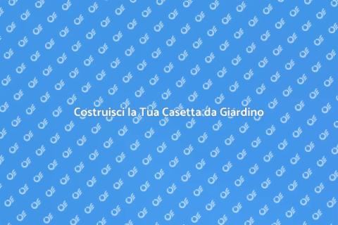 Casetta da Esterno: Guida alla Costruzione