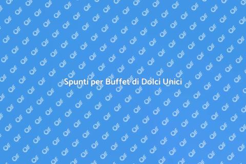 Buffet di Dolci: Idee Creative