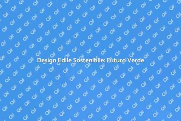 Il Futuro Sostenibile del Design Edile