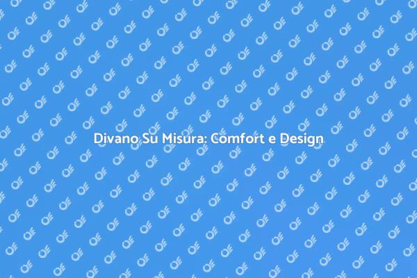 Scegli il Tuo Divano Su Misura